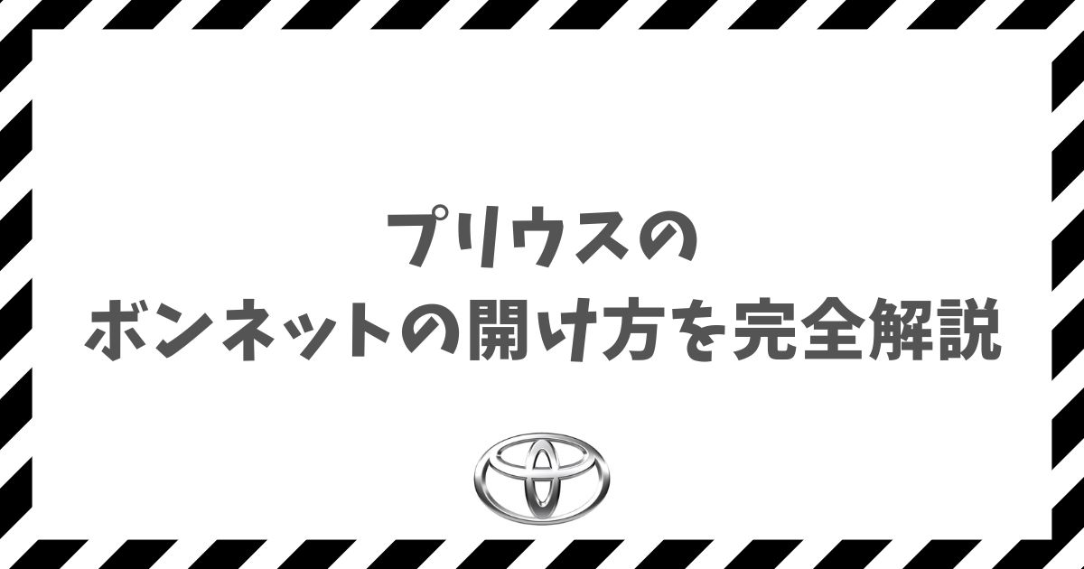 プリウスのボンネットの開け方を完全解説！レバー位置から閉め方のコツまで初心者向けに網羅