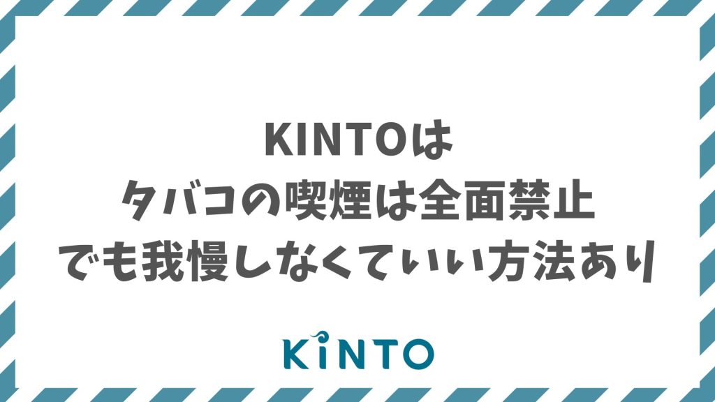 KINTOは車内の喫煙禁止！紙も電子タバコもNG？でも我慢しなくてOKな乗り方とは｜車のサブスク・カーリース