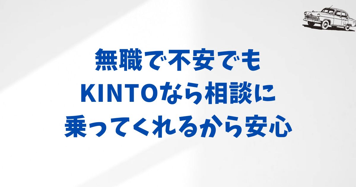 無職で不安でもKINTOなら相談に乗ってくれるから安心