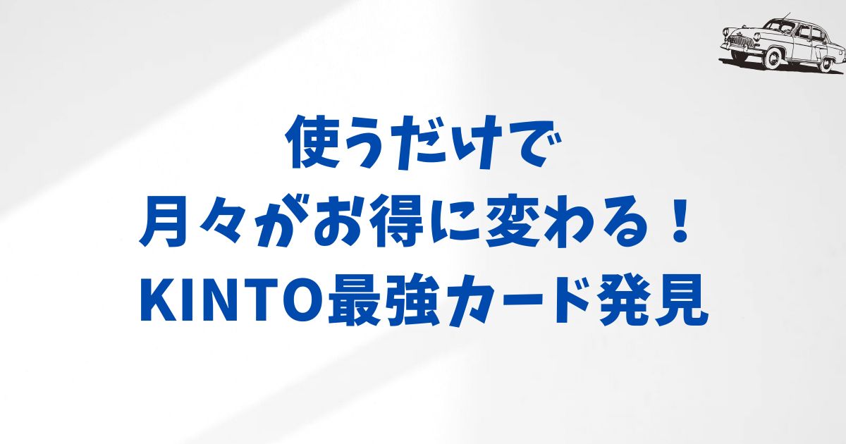 KINTOの支払いにおすすめのクレジットカードとは？タイプ別で比較