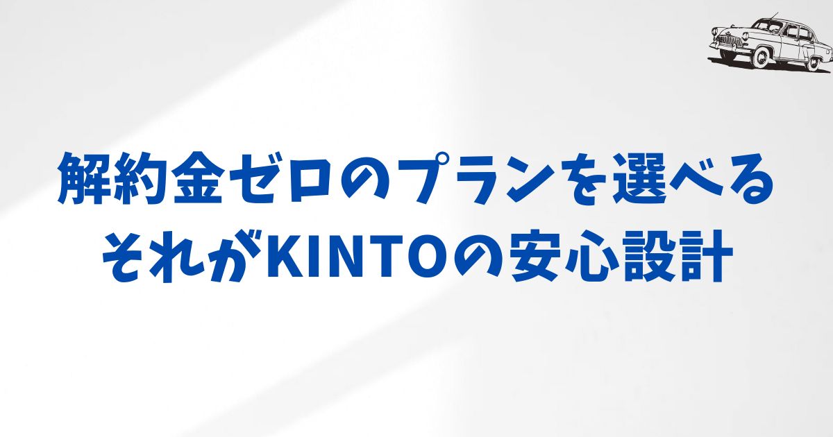 KINTOの解約金がゼロに？解約金フリープランの特徴と選ばれる理由