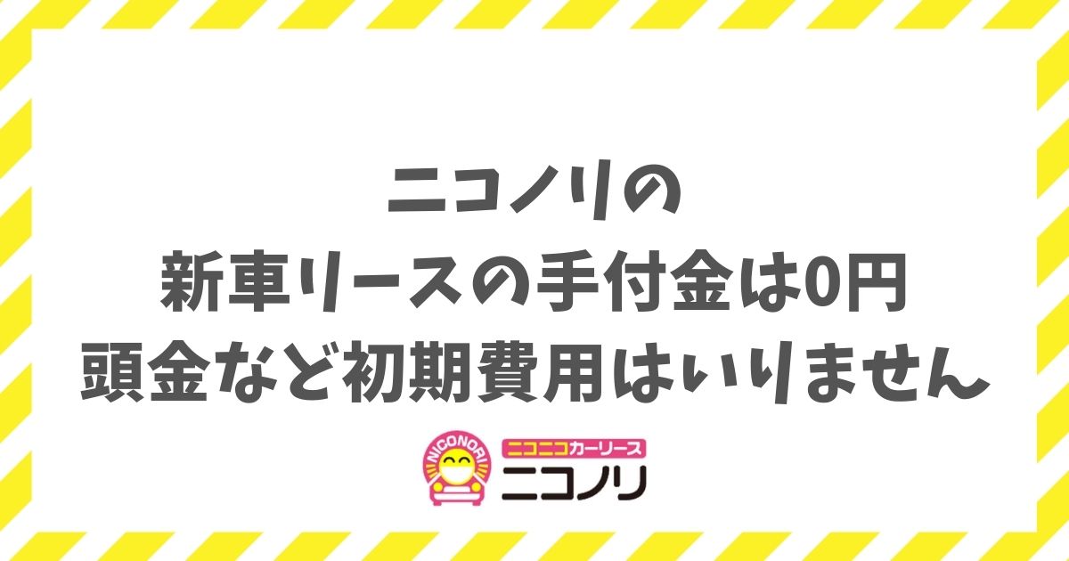 ニコノリの新車リースの手付金は0円！頭金など初期費用は不要なので貯金ゼロでも新車に乗れます